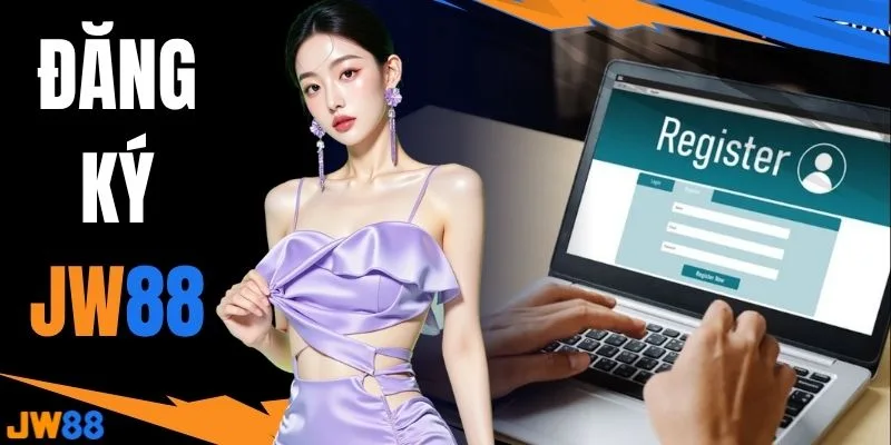 Đăng Ký JW88 - Chi Tiết 4 Bước Tạo Khoản An Toàn 100%