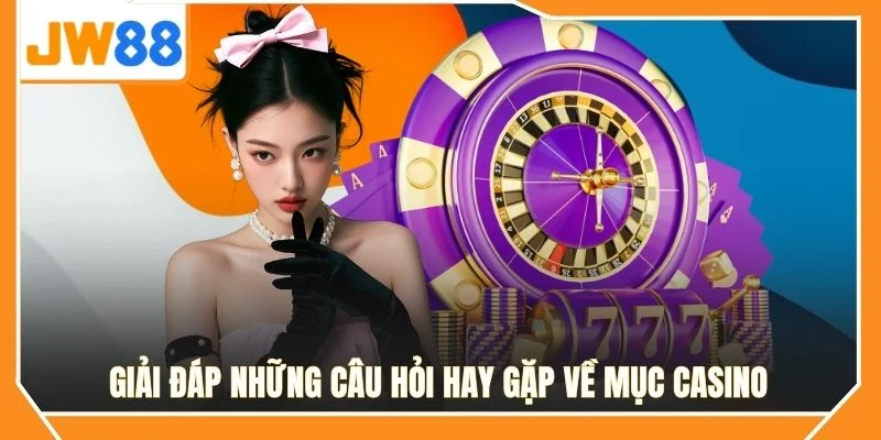 Giải đáp những câu hỏi hay gặp về mục Casino