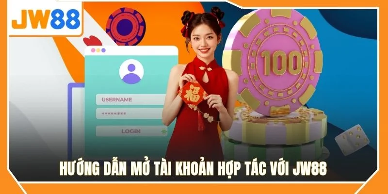 Hướng dẫn mở tài khoản hợp tác với JW88