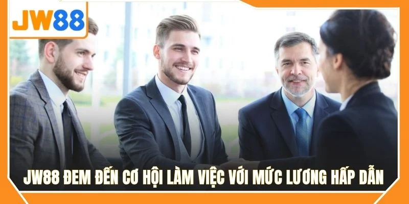 JW88 đem đến cơ hội làm việc với mức lương hấp dẫn