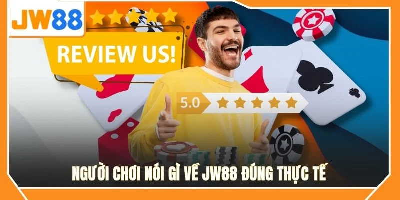 Người chơi nói gì về JW88 đúng thực tế