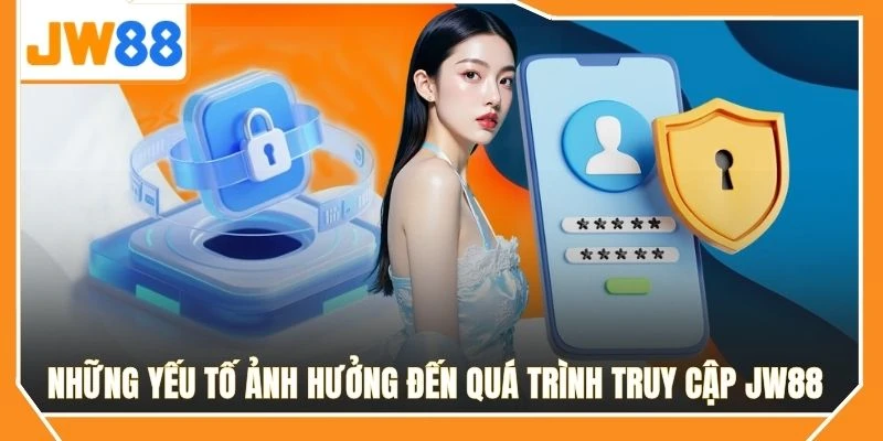 Những yếu tố ảnh hưởng đến quá trình truy cập JW88