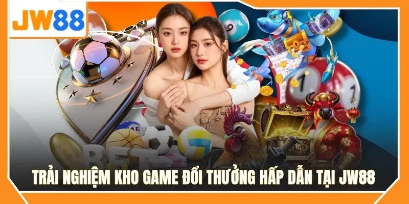 Trải nghiệm kho game đổi thưởng hấp dẫn tại JW88